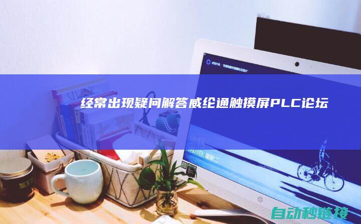 经常出现疑问解答|威纶通触摸屏|PLC论坛